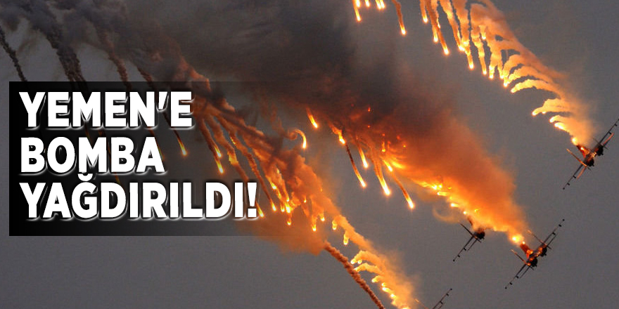 Yemen'e bomba yağdırıldı!