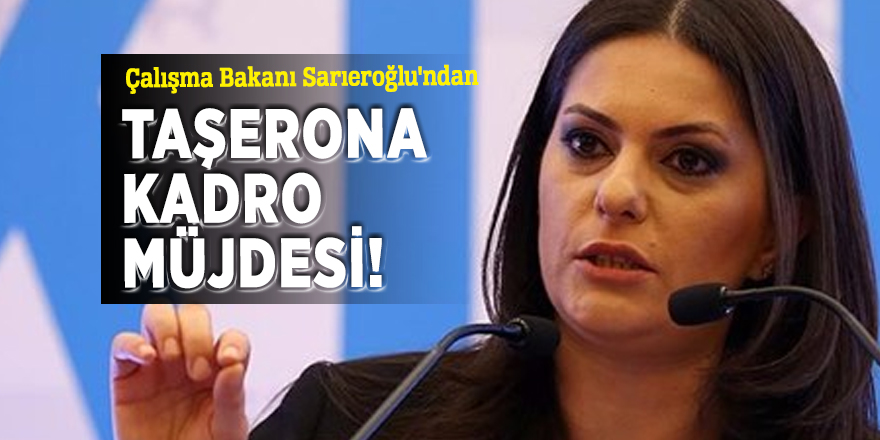 Çalışma Bakanı Sarıeroğlu'ndan taşerona kadro müjdesi!
