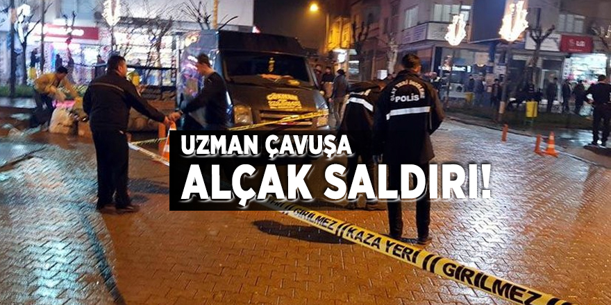Uzman çavuşa alçak saldırı!