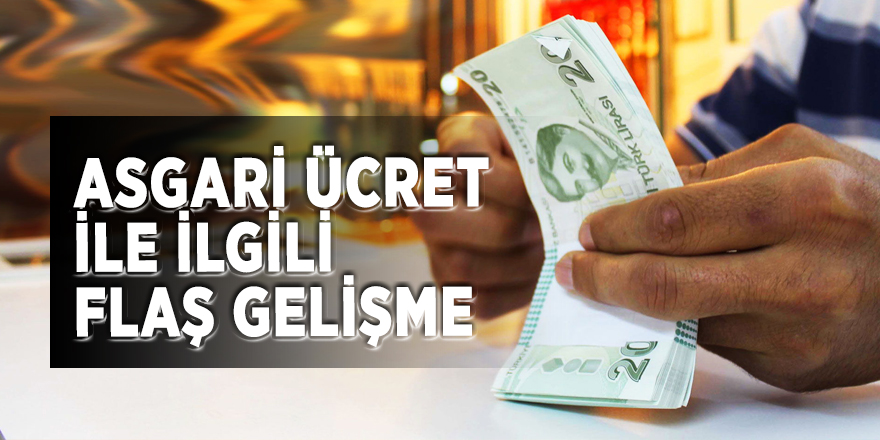 Asgari ücret ile ilgili flaş gelişme