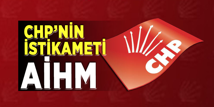 CHP’nin istikameti AİHM