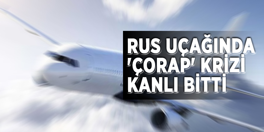 Rus uçağında 'çorap' krizi kanlı bitti
