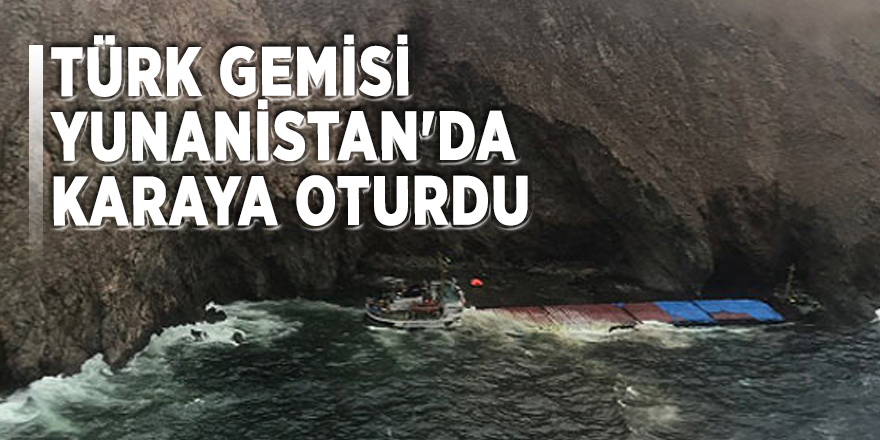 Türk gemisi Yunanistan'da karaya oturdu