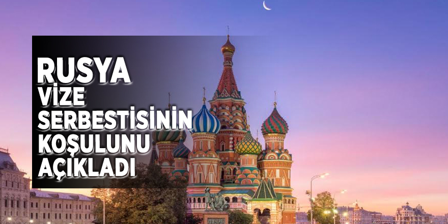Rusya vize serbestisinin koşulunu açıkladı