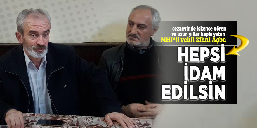 MHP’li vekil Zihni Açba: 'Hepsi idam edilsin'