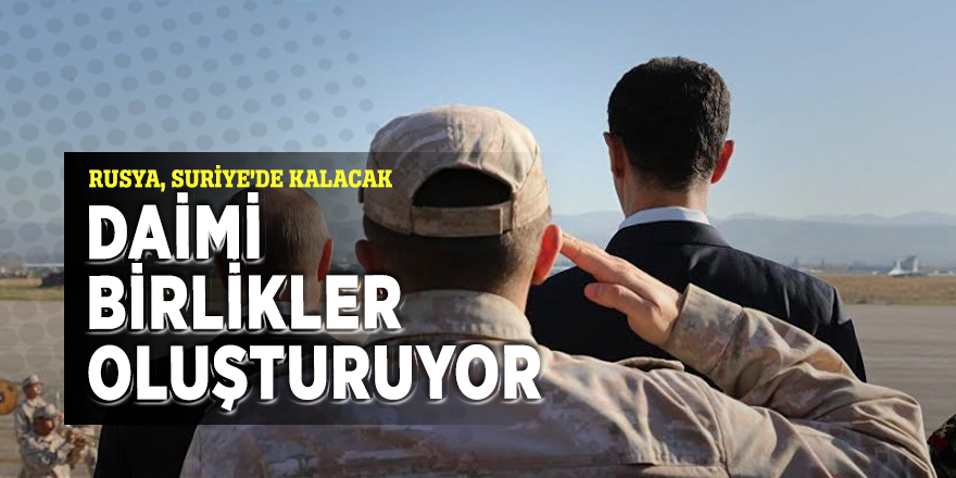 Rusya, Suriye’de kalacak daimi birlikler oluşturuyor