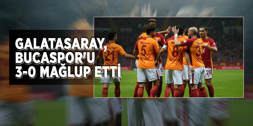 Galatasaray, Bucaspor'u 3-0 mağlup etti