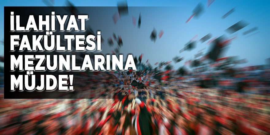 İlahiyat fakültesi mezunlarına müjde!