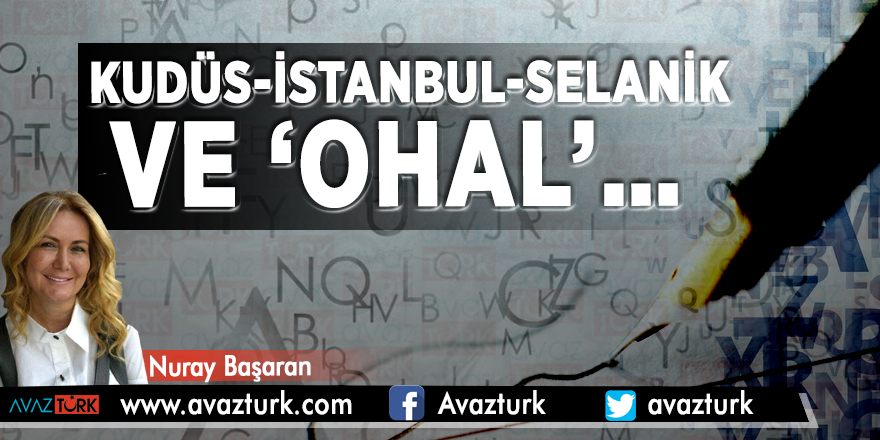 Kudüs-İstanbul-Selanik ve ‘OHAL’…