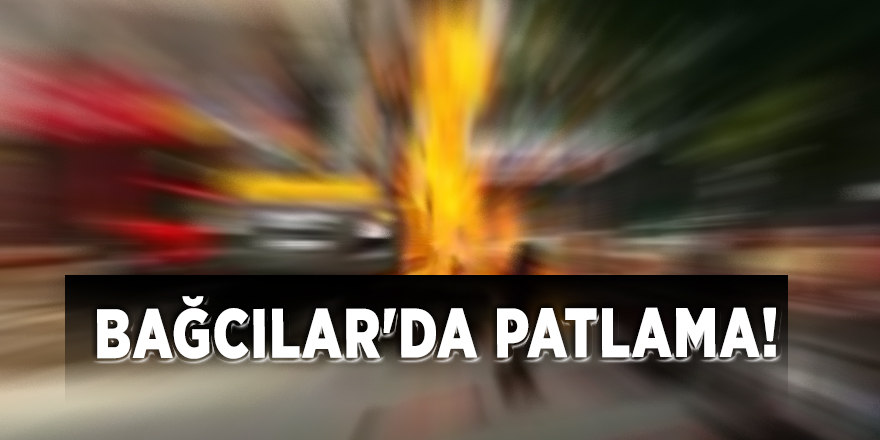 Bağcılar'da patlama!