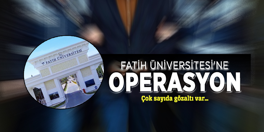 Fatih Üniversitesi'ne operasyon! Çok sayıda gözaltı var...
