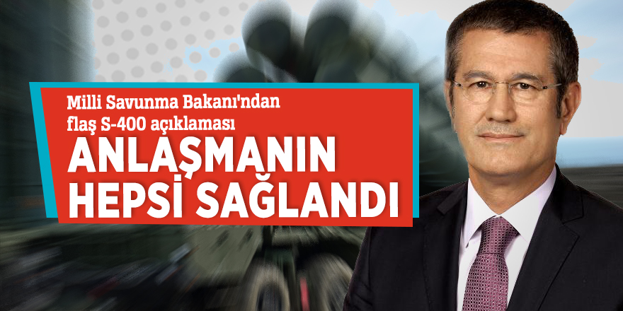 Bakan Canikli'den S 400 açıklaması