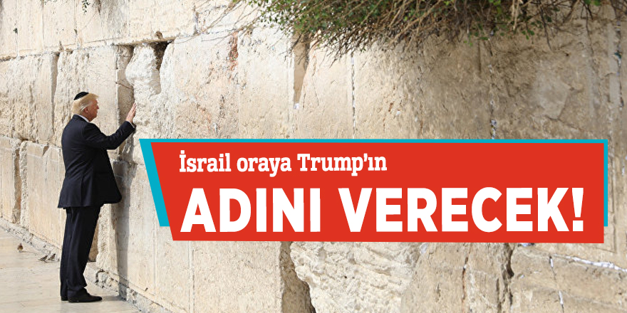 İsrail oraya Trump’ın adını verecek