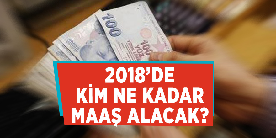 2018’de kim ne kadar maaş alacak?