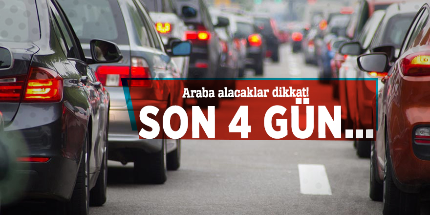 Araba alacaklar dikkat! Son 4 gün…