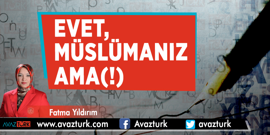 Evet, Müslümanız ama(!)