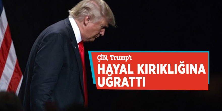 ÇİN, Trump'ı hayal kırıklığına uğrattı