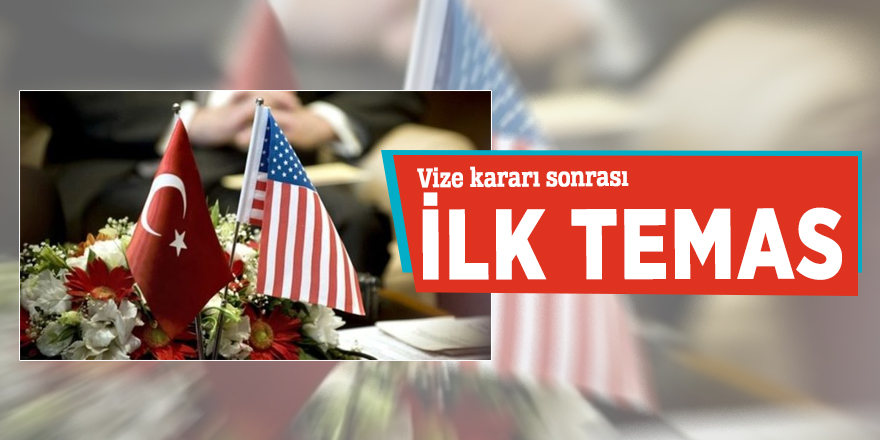 Vize kararı sonrası ilk temas