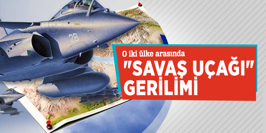 O iki ülke arasında "savaş uçağı" gerilimi