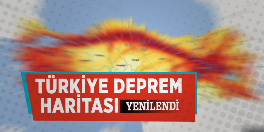 Türkiye deprem haritası yenilendi