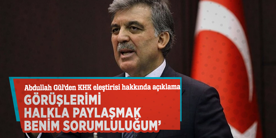 Abdullah Gül: ‘Görüşlerimi halkla paylaşmak benim sorumluluğum’