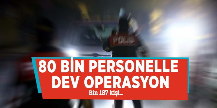 80 bin personelle dev operasyon!