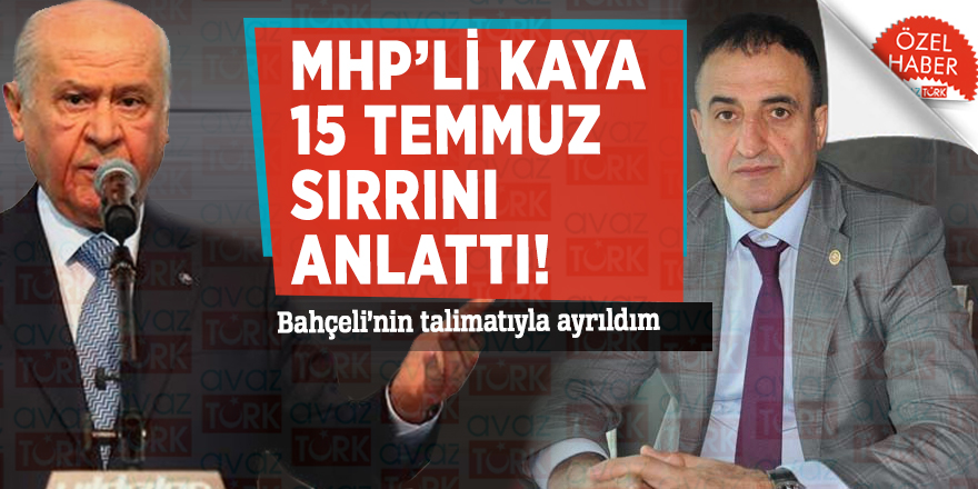 MHP’li Kaya 15 Temmuz sırrını anlattı! Bahçeli’nin talimatıyla ayrıldım