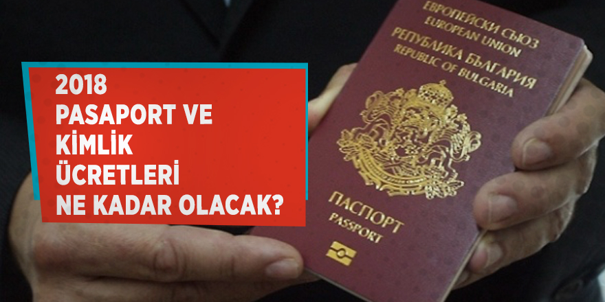 2018 pasaport ve kimlik ücretleri ne kadar olacak?