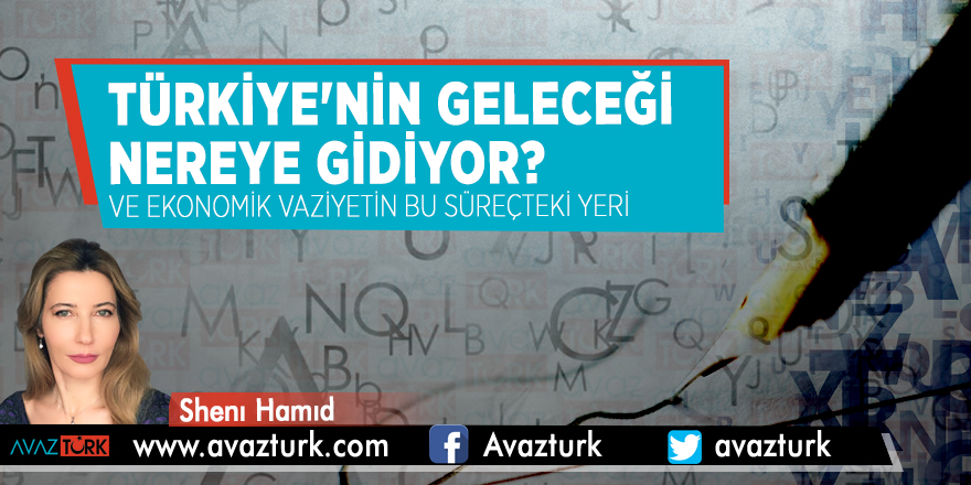 Türkiye'nin geleceği nereye gidiyor? Ve ekonomik vaziyetin bu süreçteki yeri