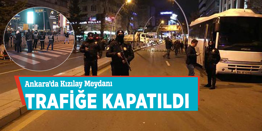 Ankara’da Kızılay Meydanı trafiğe kapatıldı