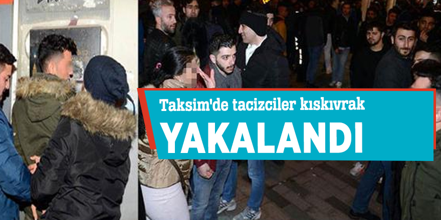 Taksim'de tacizcilere göz açtırılmadı