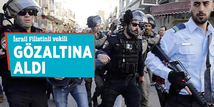 İsrail Filistinli vekili gözaltına aldı