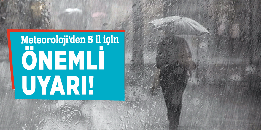 Meteoroloji'den 5 il için önemli uyarı!