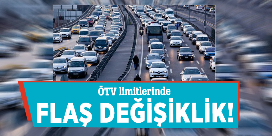ÖTV limitlerinde flaş değişiklik!