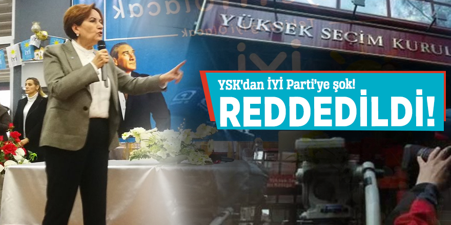 YSK'dan İYİ Parti’ye şok! Reddedildi