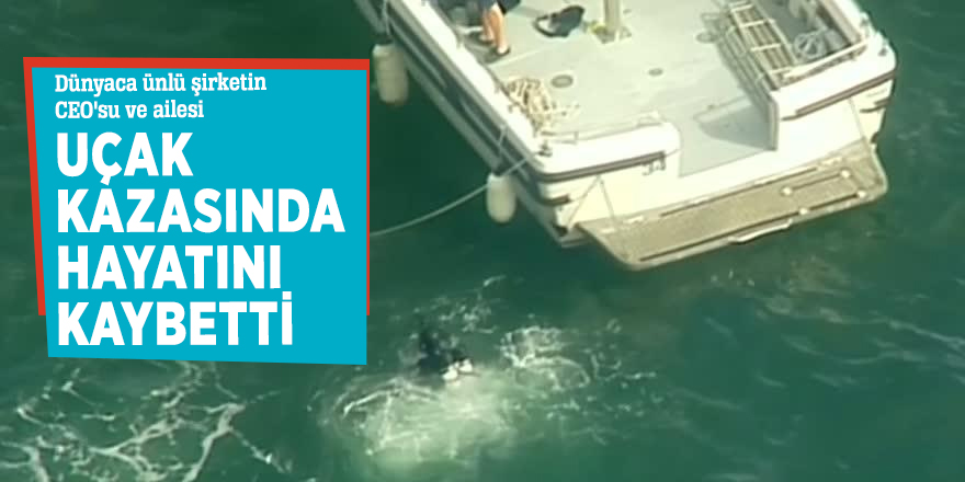 Dünyaca ünlü şirketin CEO'su ve ailesi uçak kazasında hayatını kaybetti