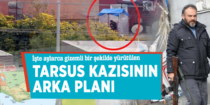 İşte aylarca gizemli bir şekilde yürütülen Tarsus kazısının arka planı