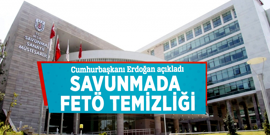 Cumhurbaşkanı Erdoğan açıkladı! İşte savunmada FETÖ temizliği...