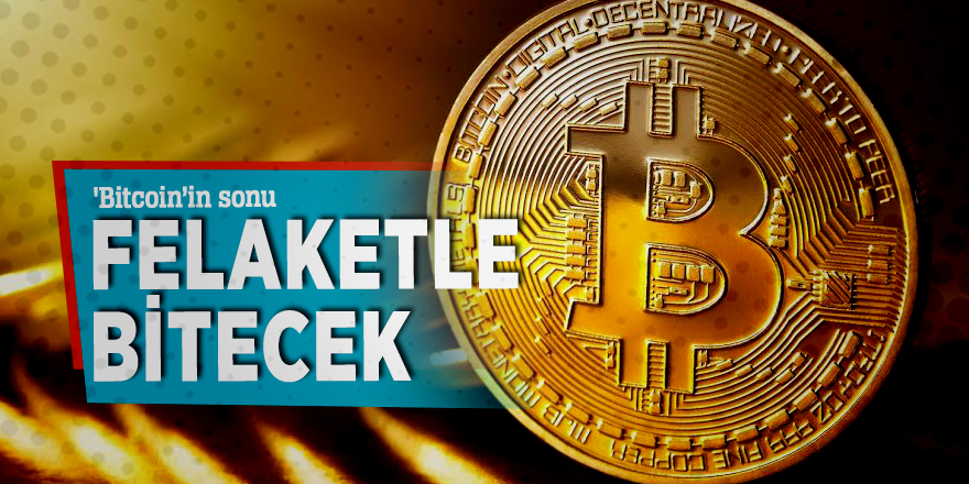 'Bitcoin’in sonu felaketle bitecek'