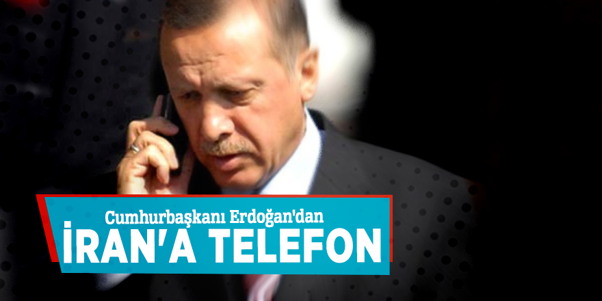 Cumhurbaşkanı Erdoğan'dan İran'a telefon