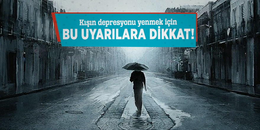 Kışın depresyonu yenmek için bu uyarılara dikkat!