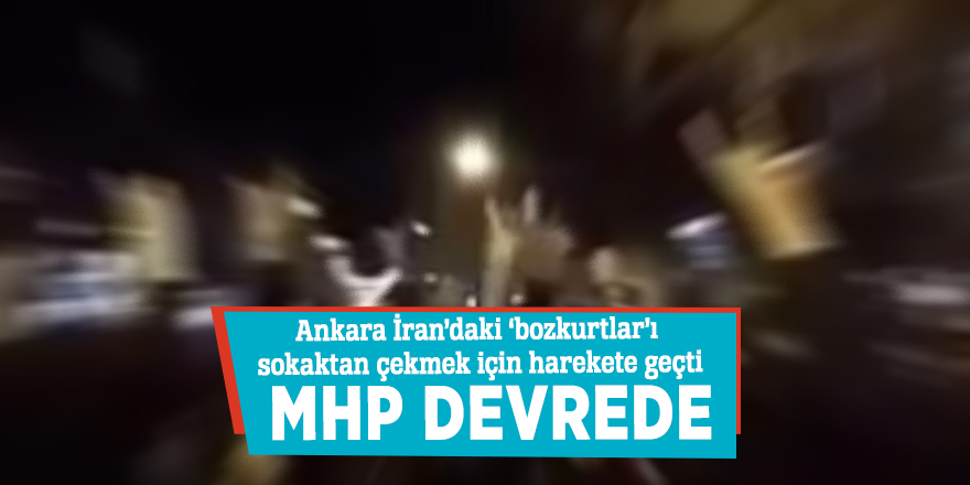 Ankara İran’daki ‘bozkurtlar’ı sokaktan çekmek için harekete geçti: MHP devrede