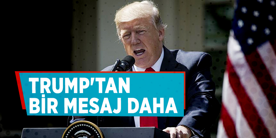 Trump'tan bir mesaj daha!