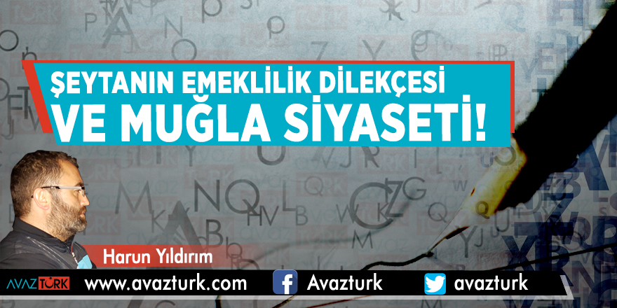 Şeytanın emeklilik dilekçesi ve Muğla siyaseti!