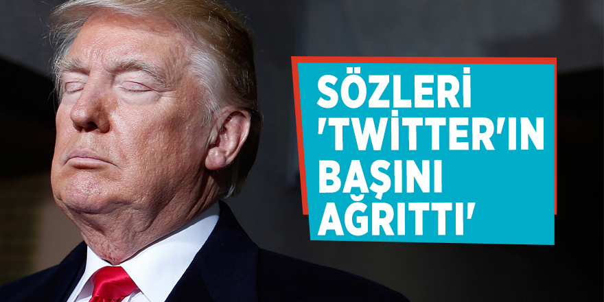 Trump'ın sözleri 'Twitter'ın başını ağrıttı'