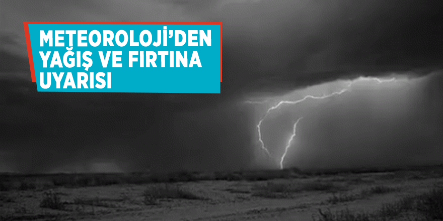Meteoroloji’den yağış ve fırtına uyarısı
