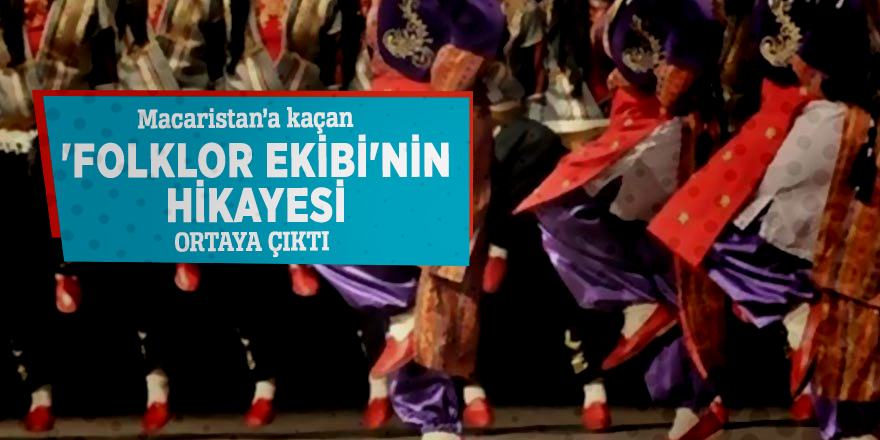 Kaçan 'folklor ekibi'nin hikayesi ortaya çıktı