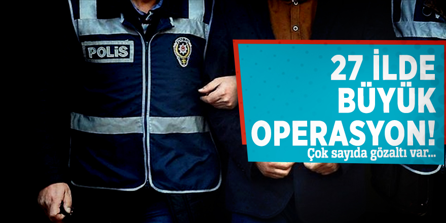 27 ilde dev operasyon!