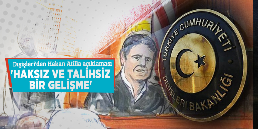 Dışişleri'den Hakan Atilla açıklaması: 'Haksız ve talihsiz bir gelişme'