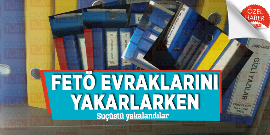 FETÖ evraklarını yakarlarken suçüstü yakalandılar